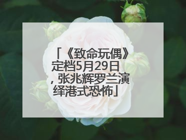《致命玩偶》定档5月29日，张兆辉罗兰演绎港式恐怖